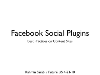 Facebook Social Plugins
     Best Practices on Content Sites




    Rahmin Sarabi / Future US 4-23-10
 