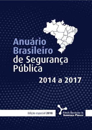 Edição especial 2018
Anuário
Brasileiro
de Segurança
Pública
2014 a 2017
 