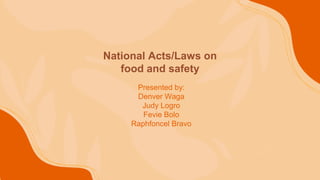 National Acts/Laws on
food and safety
Presented by:
Denver Waga
Judy Logro
Fevie Bolo
Raphfoncel Bravo
 