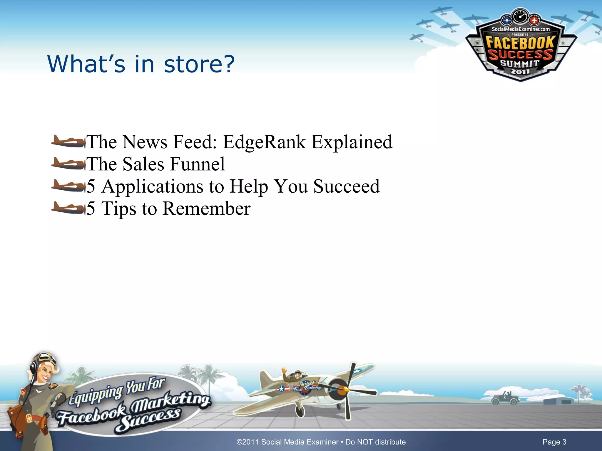 What’s in store? The News Feed: EdgeRank Explained The Sales Funnel 5 Applications to Help You Succeed 5 Tips to Remember 