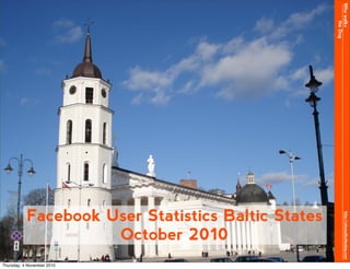 Whowalks
theDog
http://whowalksthedog.com
Facebook User Statistics Baltic States
October 2010
Thursday, 4 November 2010
 