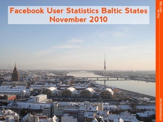 Whowalks
theDog
http://whowalksthedog.com
Facebook User Statistics Baltic States
November 2010
 