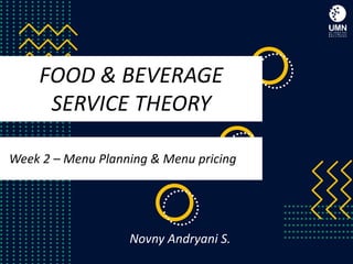 FOOD & BEVERAGE
SERVICE THEORY
Week 2 – Menu Planning & Menu pricing
Novny Andryani S.
 