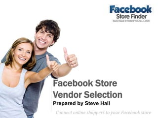 Facebook Store Vendor Selection Prepared by Steve Hall Connect online shoppers to your Facebook store  