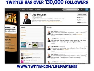 Twitter has over 130,000 followers




    www.twittercom/lifemasterss
 
