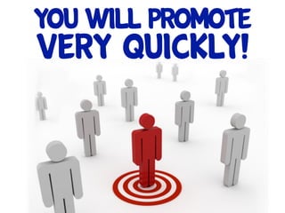 You will promote
Very quickly!
 