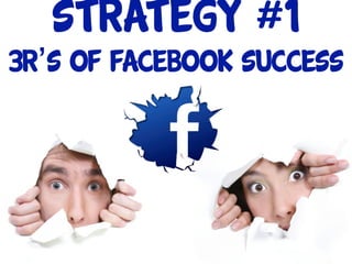 strategy #1
3r’s of facebook success
 