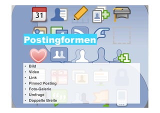 Postingformen

•   Bild
•   Video
•   Link
•   Pinned Posting
•   Foto-Galerie
•   Umfrage
•   Doppelte Breite   18
 