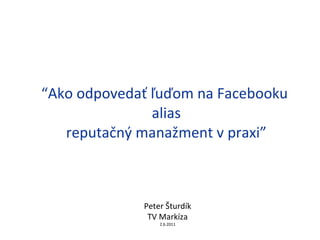 “ Ako odpovedať ľuďom na Facebooku  alias reputačný manažment v praxi ” Peter Šturdík TV Markíza 2.6.2011 