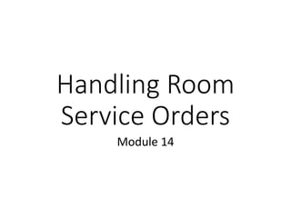Handling Room
Service Orders
Module 14
 