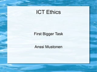 ICT Ethics



First Bigger Task


Anssi Mustonen
 