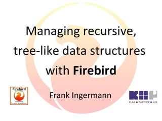 Managing recursive, tree-like data structures  with  Firebird Frank Ingermann 