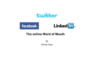 The li W d f M th
Th online Word of Mouth

             By
             B
         Wendy Tapia
 