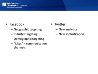• Facebook
– Geographic targeting
– Industry targeting
– Demographic targeting
– “Likes” = communication
channels
• Twitter
– New analytics
– New sophistication
 