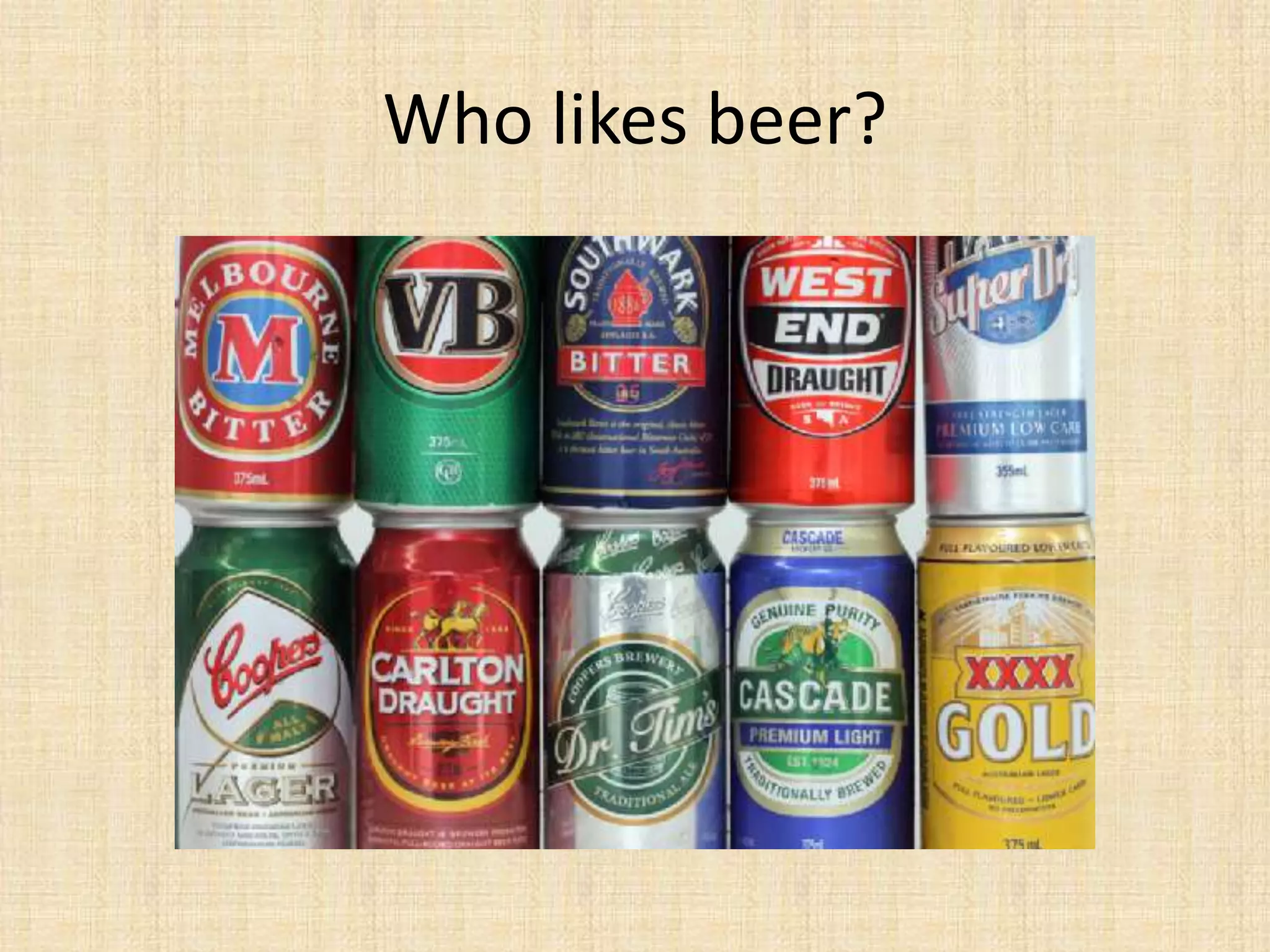 Who likes beer?
 