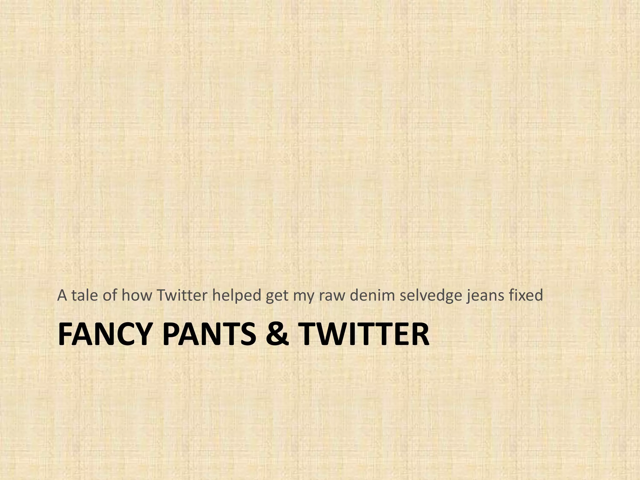 A tale of how Twitter helped get my raw denim selvedge jeans fixed

FANCY PANTS & TWITTER
 