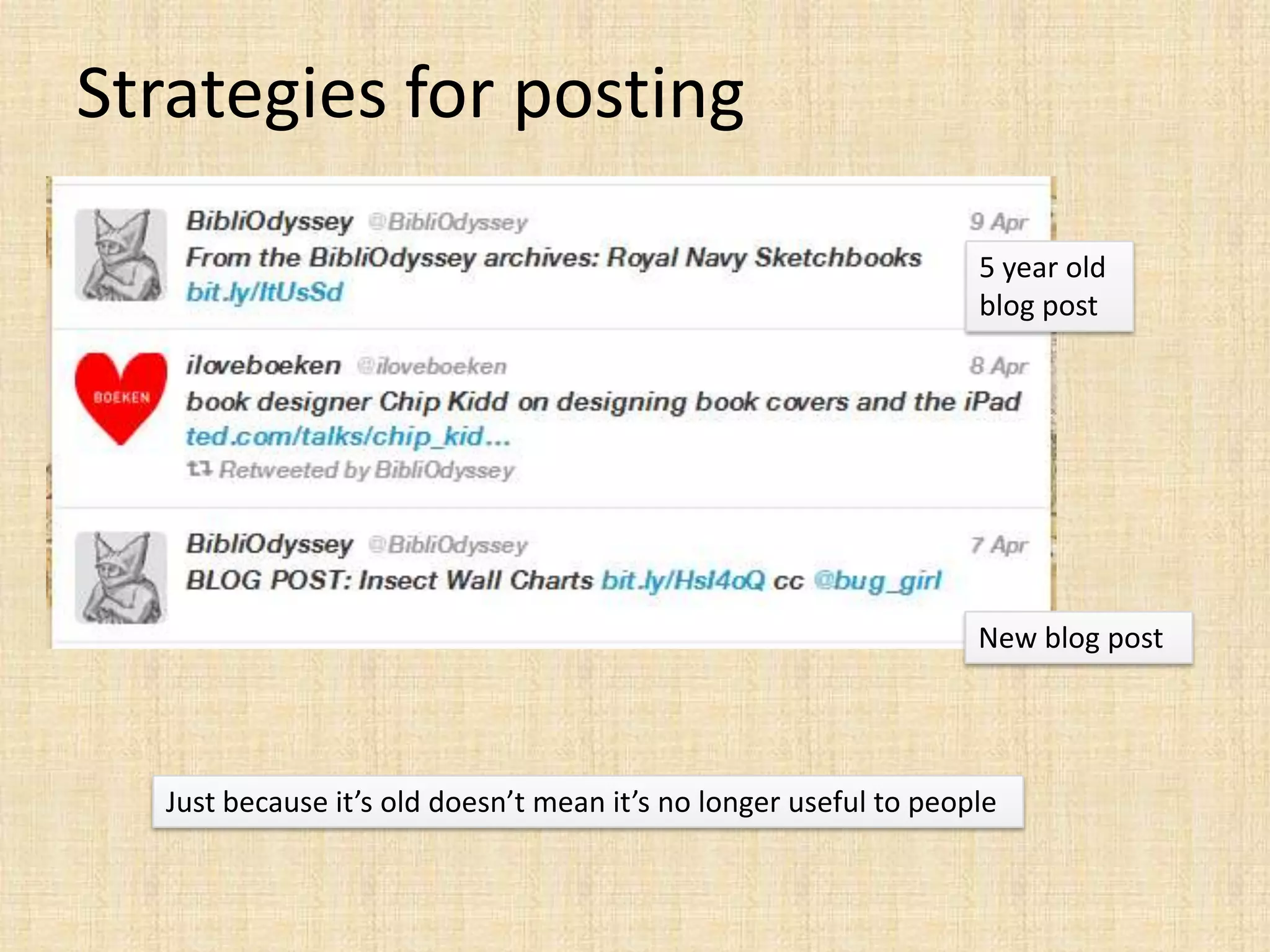 Strategies for posting

                                                                  5 year old
                                                                  blog post




                                                                  New blog post




  Just because it’s old doesn’t mean it’s no longer useful to people
 