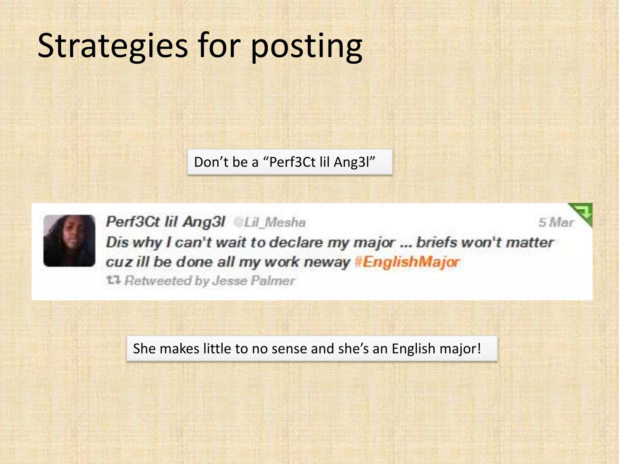 Strategies for posting

               Don’t be a “Perf3Ct lil Ang3l”




      She makes little to no sense and she’s an English major!
 