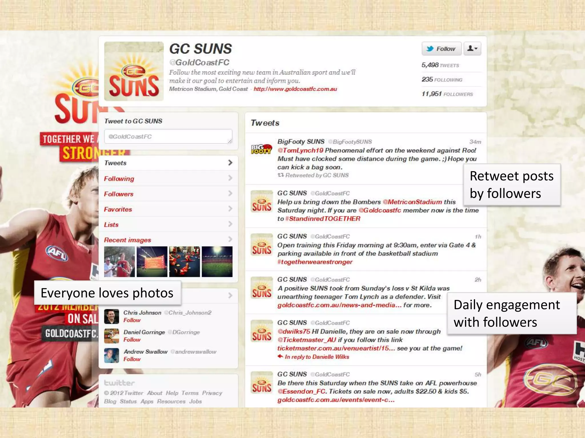 Retweet posts
                          by followers




Everyone loves photos
                        Daily engagement
                        with followers
 