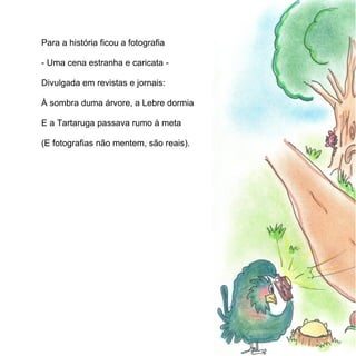 Para a história ficou a fotografia

- Uma cena estranha e caricata -

Divulgada em revistas e jornais:

À sombra duma árvore, a Lebre dormia

E a Tartaruga passava rumo à meta

(E fotografias não mentem, são reais).
 