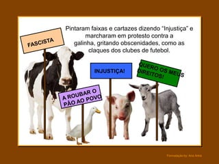 Pintaram faixas e cartazes dizendo “Injustiça” e
        marcharam em protesto contra a
   galinha, gritando obscenidades, como as
         claques dos clubes de futebol.


          INJUSTIÇA!




                                      Formatação by: Ana Arkia
 