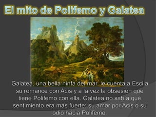 El mito de Polifemo y GalateaGalatea, una bella ninfa del mar, le cuenta a Escila su romance con Acis y a la vez la obsesión que tiene Polifemo con ella. Galatea no sabía qué sentimiento era más fuerte: su amor por Acis o su odio hacia Polifemo.