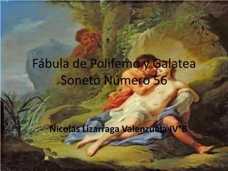 Fábula de Polifemo y Galatea Soneto Número 56 Nicolás Lizarraga Valenzuela IV°B 