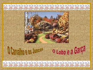O Carvalho e os Juncos O Lobo e a Garça 