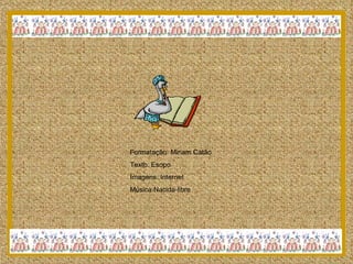 Formatação: Miriam Catão Texto: Esopo Imagens: Internet Música:Nacida-libre 