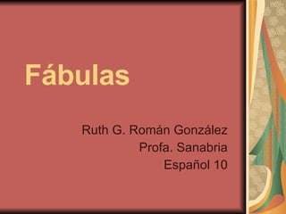Fábulas Ruth G. Román González Profa. Sanabria Español 10 