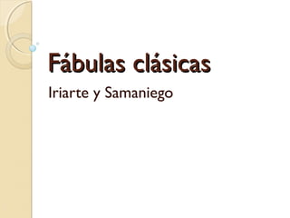 Fábulas clásicas
Iriarte y Samaniego

 