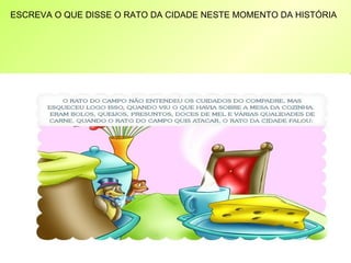 ESCREVA O QUE DISSE O RATO DA CIDADE NESTE MOMENTO DA HISTÓRIA 