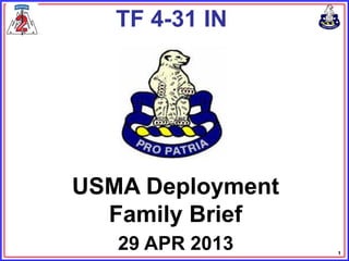 1
USMA Deployment
Family Brief
29 APR 2013
TF 4-31 IN
 