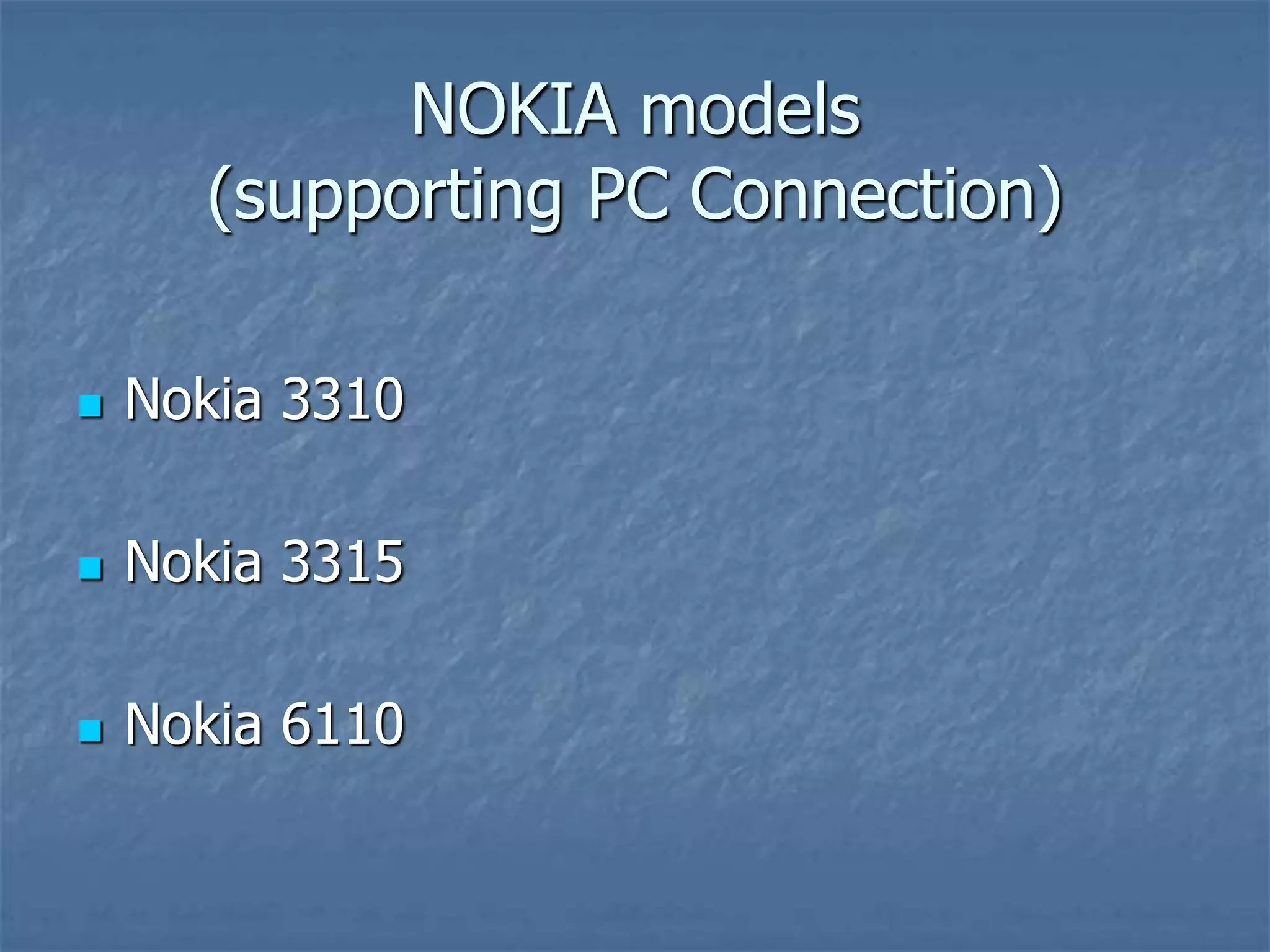 NOKIA models
(supporting PC Connection)
 Nokia 3310
 Nokia 3315
 Nokia 6110
 
