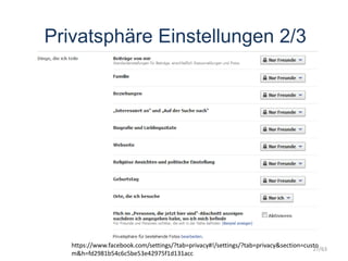 Privatsphäre Einstellungen 2/3
https://www.facebook.com/settings/?tab=privacy#!/settings/?tab=privacy&section=custo
m&h=fd2981b54c6c5be53e42975f1d131acc
27/63
 