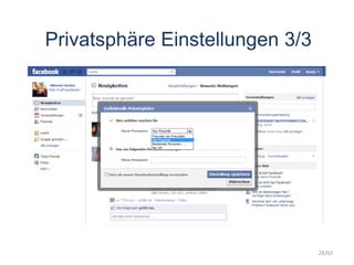 Privatsphäre Einstellungen 3/3
Für jede Statusmeldung, Fotoalben usw.
Sichtbarkeit individuell einstellbar
28/63
 