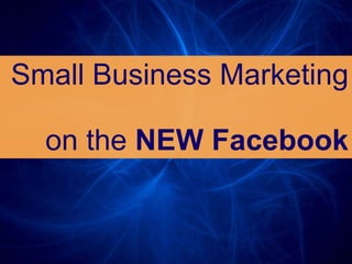 Small Business Marketing  on the  NEW Facebook 