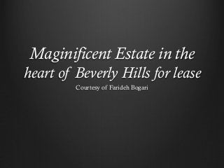 Maginificent Estate in the 
heart of Beverly Hills for lease 
Courtesy of Farideh Bogari 
 