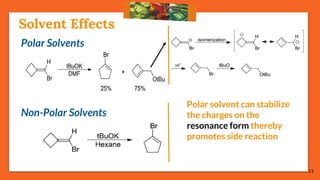 Solvent Effects
Polar Solvents
13
Non-Polar Solvents
Polar solvent can stabilize
the charges on the
resonance form thereby
promotes side reaction
 