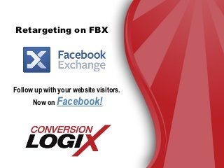 Retargeting on FBX




Follow up with your website visitors.
      Now on Facebook!
 