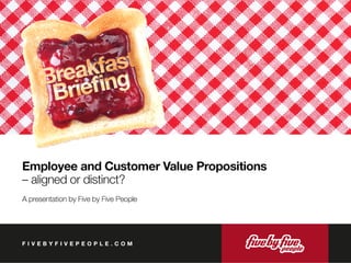 Employee and Customer Value Propositions - Aligned or Distinct