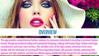 CORE COMPETENCIES –
 It is the go-to app for all personalized high fashion styling and grooming solutions.
 It has direc...