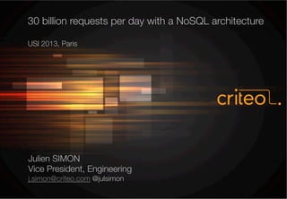 30 billion requests per day with a NoSQL architecture

USI 2013, Paris
Julien SIMON
Vice President, Engineering
j.simon@criteo.com @julsimon

 