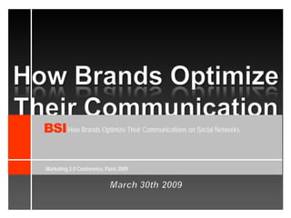 BSI How Brands Optimize Their Communications on Social Networks

Marketing 2.0 Conference, Paris 2009
 