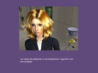 ‘en naast de badkamer is de babykamer. Ingericht voor
een jongetje.’
 