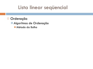 Lista linear seqüencial Ordenação Algoritmos de Ordenação Método da Bolha 