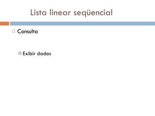 Lista linear seqüencial Consulta Exibir dados 
