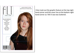 I then took out the graphic feature at the top right
hand corner and the cover line at the bottom right
hand corner as I felt it was too cluttered.
 