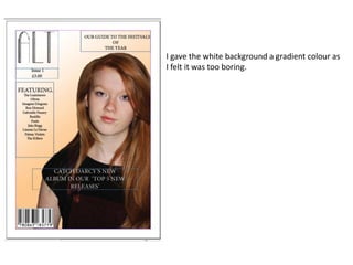 I gave the white background a gradient colour as
I felt it was too boring.
 