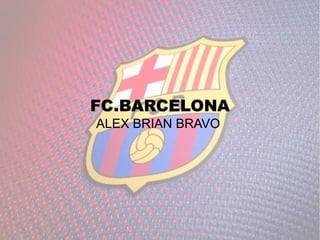 FC.BARCELONA
ALEX BRIAN BRAVO
 